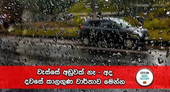 වැස්සේ අඩුවක් නෑ – අද දවසේ කාලගුණ වාර්තාව මෙන්න !