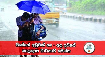 වැස්සේ අඩුවක් නෑ – අද දවසේ කාලගුණ වාර්තාව මෙන්න !