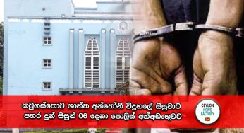 කටුගස්තොට ශාන්ත අන්තෝනි විදුහලේ සිසුවාට පහර දුන් සිසුන් 06 දෙනා පොලිස් අත්අඩංගුවට !
