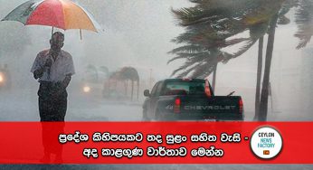 අදත් ගිගුරුම් සහිත වැසි, ප්‍රදේශ කිහිපයකටම තද සුළං – කාලගුණ වාර්තාව මෙන්න !