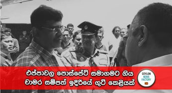 එප්පාවල පොස්පේට් සමාගමට ගිය චාමර සම්පත් ඉදිරියේ ගුටි කෙළියක් (VIDEO)