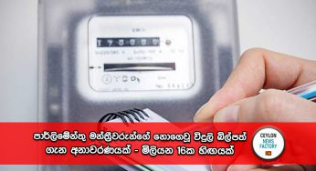 පාර්ලිමේන්තු මන්ත්‍රීවරුන්ගේ නොගෙවූ විදුලි බිල්පත් ගැන අනාවරණයක් – මිලියන 16ක හිඟයක් !