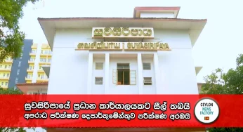 සුවසිරිපායේ ප්‍රධාන කාර්යාලයකට සීල් තබයි – අපරාධ පරීක්ෂණ දෙපාර්තුමේන්තුව පරීක්ෂණ අරඹයි!